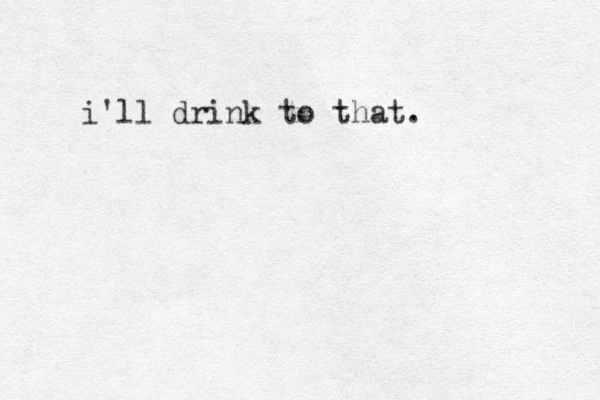 i'll drink to that.