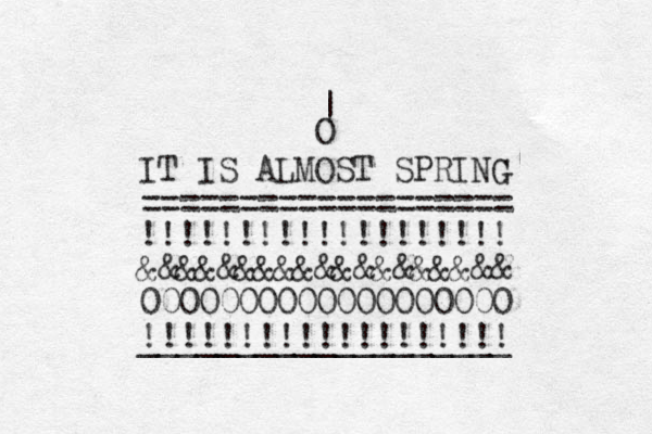 IT IS ALMO ST SPRING G !!!!!!!!!!!!!!!!!!! =================== &&&&&&&&&&&&&&&&&&& 0000000000000000000 !!!!!!!!!!!!!!!!!!! ___________________ O | 