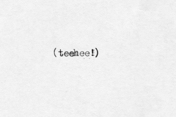 (teehee!)