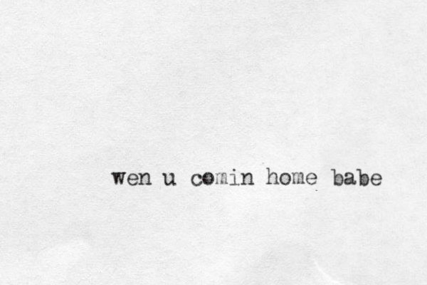 wen u comin home babe 