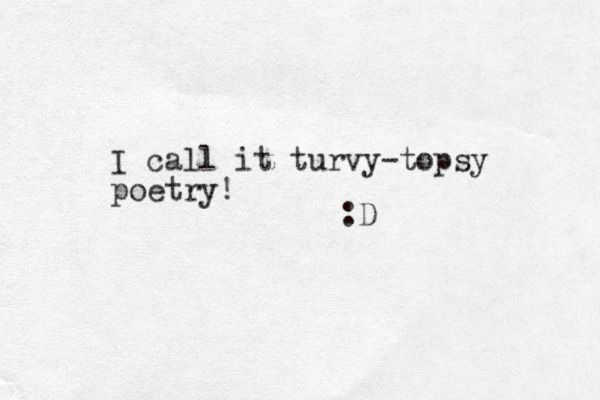 I call it turvy-topsy poetry! :D