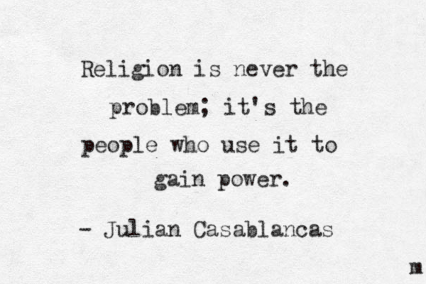 Religion is never the problem; it's the people who use it to gain power. - Julian Casablancas m 