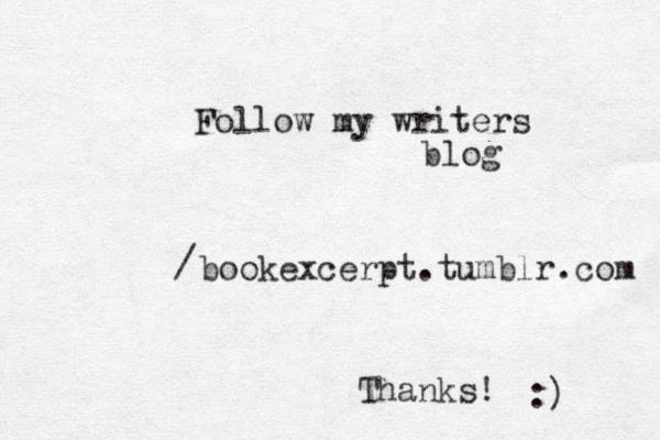 Follow my writers blog bookexcerpt.tumblr.com / Thanks! :) 