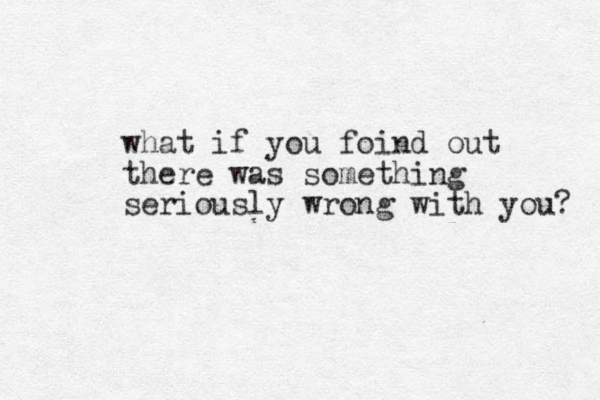 what if you foind out there was something seriously wrong with you? 