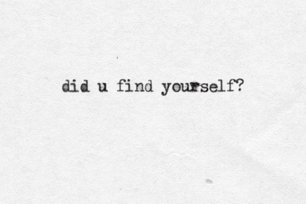 did u find yourself?