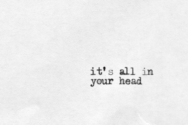 it's all in your head