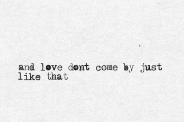 and love dont come by just like that