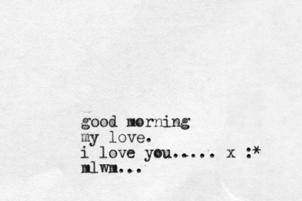 good morning my love. i love you..... x :* mlwm... 