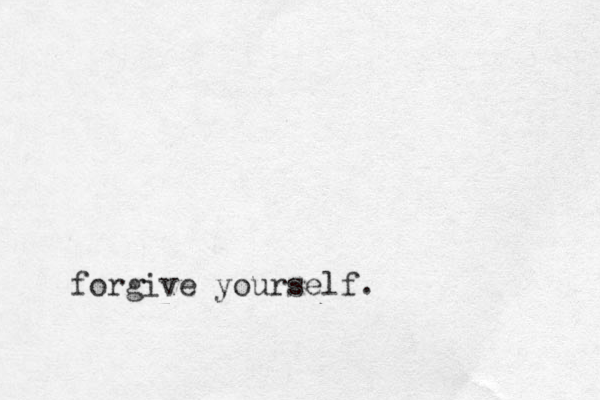 forgive yourself.