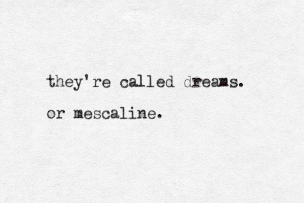they're called dreams. or mescaline.