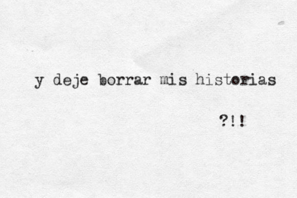 y deje borrar mis historias ?!!