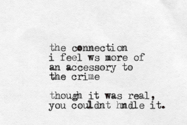 the connection i feel ws more of an accessory to the crime though it was real, you couldnt hndle it. 