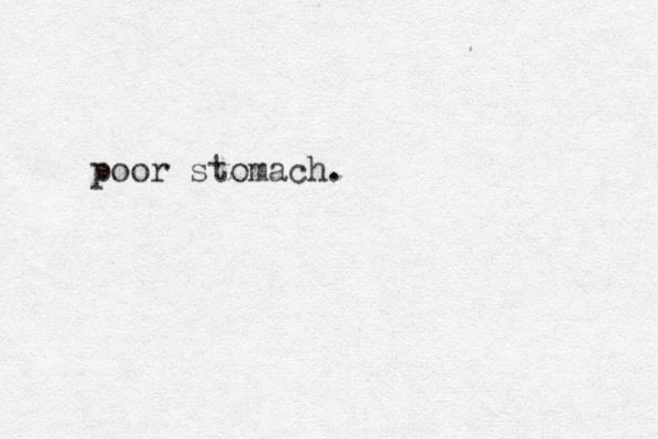 poor stomach.