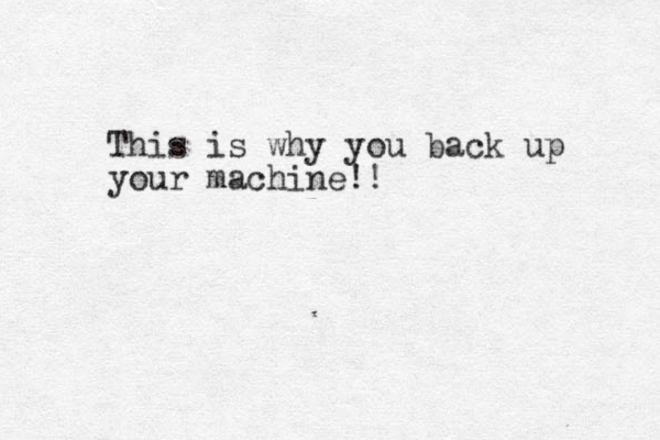 This is why you back up your machine!!