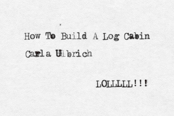 How To Build A Log Cabin Carla Ulbrich LOLLLLL!! ! 