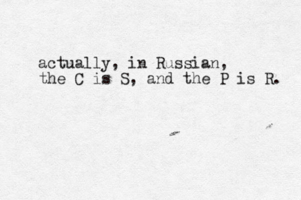 actually , in Russian, the C is S, and the P is R. 