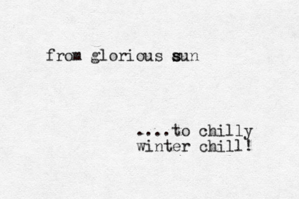 from glorious aun s s ....to chilly winter chill! 