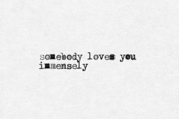 somebody loves you immensely
