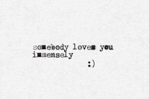 somebody loves you immensely :)