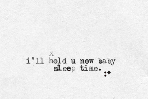 x i'll hold u now baby sleep time. :* 