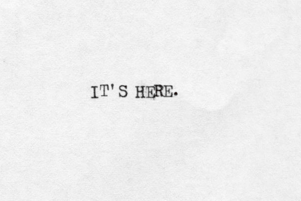 IT'S HERE.