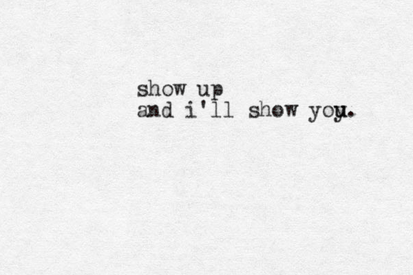 show up and i'll show yoy u u. 