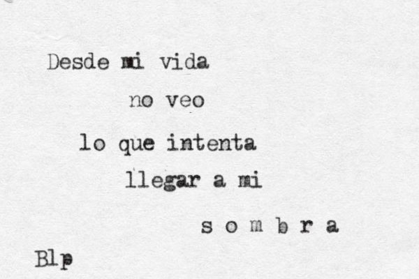 Desde mi vida no veo lo que intenta llegar a mi s o m b r a Blp