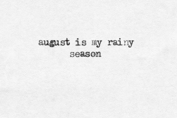 august is my rainy season 