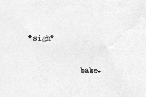 *sigh* babe. 