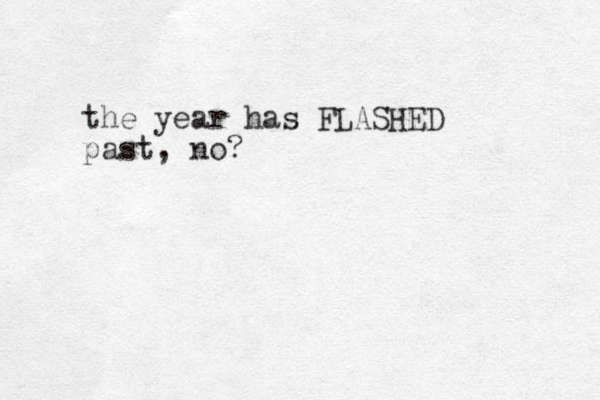 the year has FLASHED past, no? 