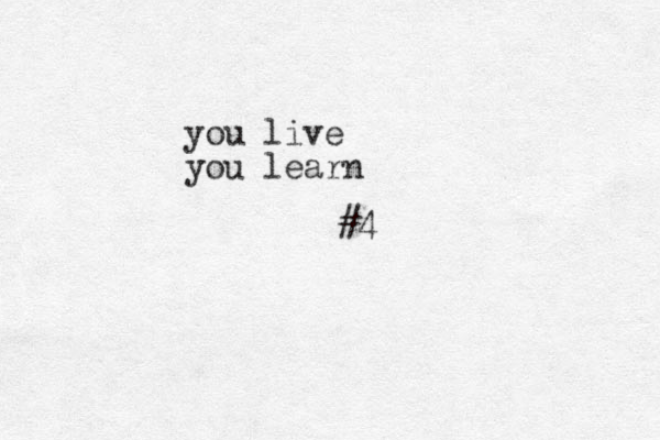 you live you learn #4 