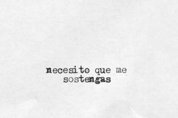 necesito que me sostengas