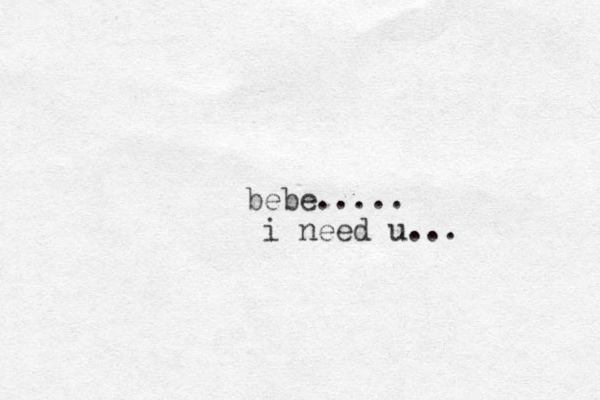 bebe..... i need u ...