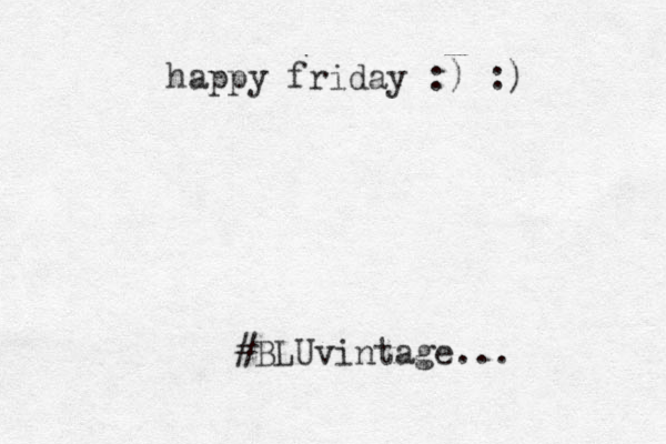 happy friday :) :) #BLUvintage...
