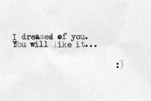 I dreamed of you. You will like it... :) 