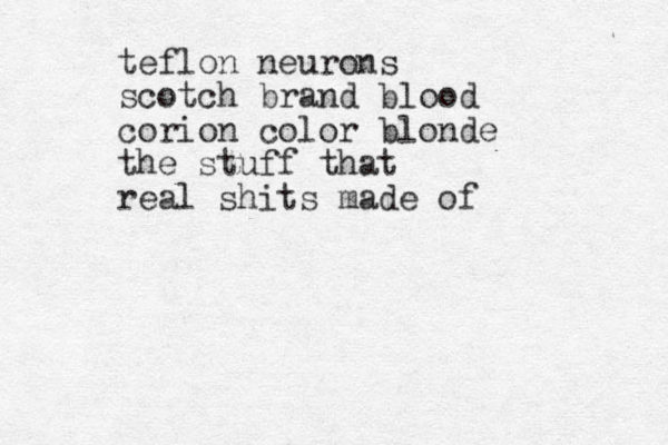 teflon neurons scotch brand blood corion color blonde the stuff that real shits made of 