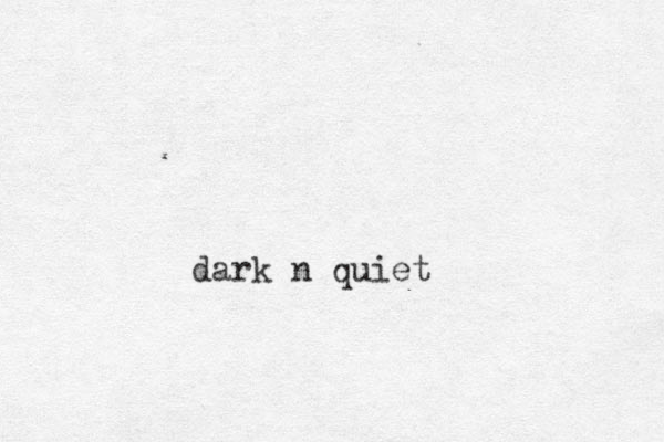 dark n quiet