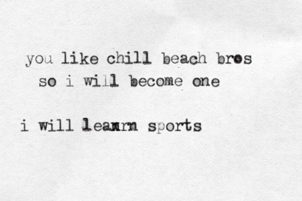 you like chill beach bros so i will become one i will lean xrn sports