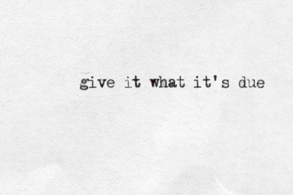 give it what it's due 