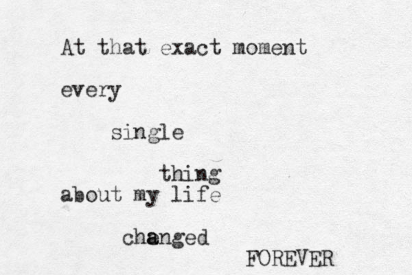 At that exact moment every single thing about my life chenged a a FOREVER