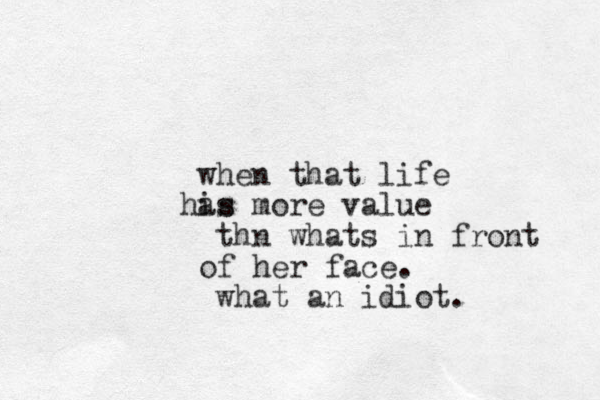 when that life is more value has thn whats in front of her face. what an idiot. 
