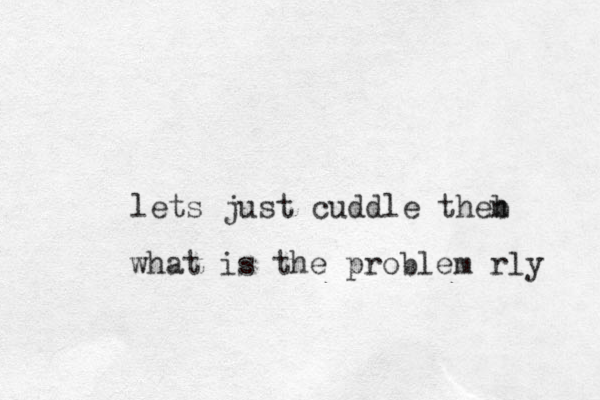lets just cuddle theb n what is the problem rly 