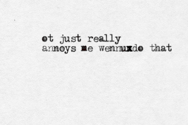 ot just really annoys me wennundo that x x x x