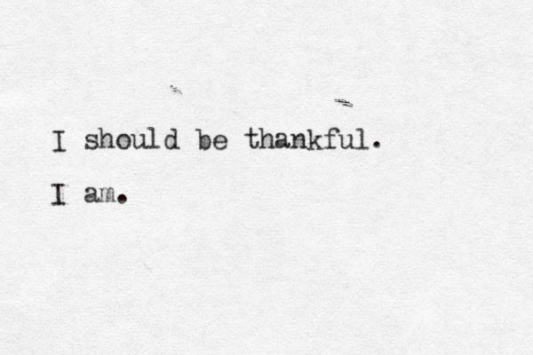 I should be thankful. I am.