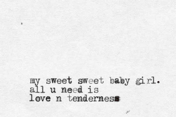 my sweet sweet baby girl. all u need is love n tenderness