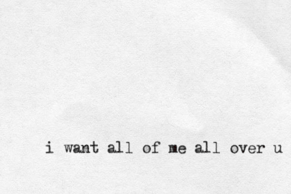 i want all of me all over u 