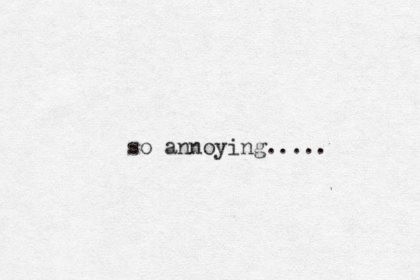 so annoying.....