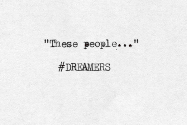 "These people..." #DREAMERS