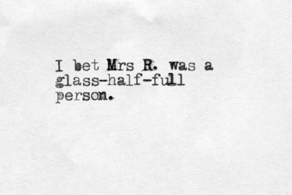 I bet Mrs R. was a glass-half-full person.