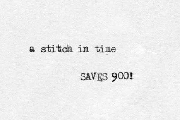 a stitch in time SAVES 900! 